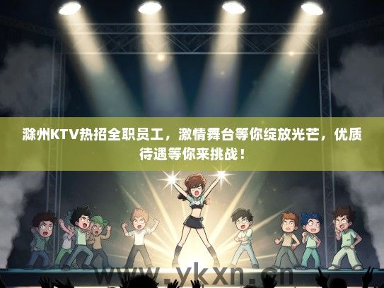 滁州KTV热招全职员工，激情舞台等你绽放光芒，优质待遇等你来挑战！