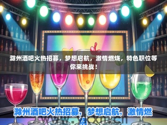 滁州酒吧火热招募，梦想启航，激情燃烧，特色职位等你来挑战！