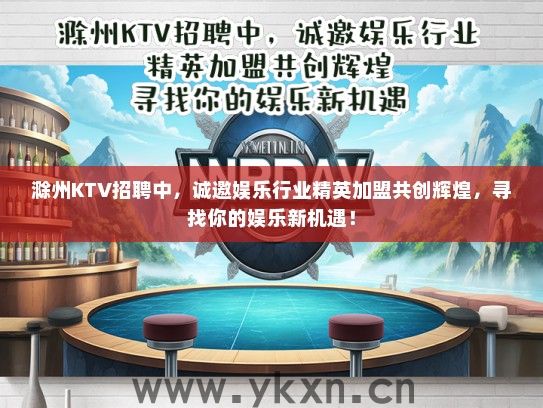 滁州KTV招聘中，诚邀娱乐行业精英加盟共创辉煌，寻找你的娱乐新机遇！